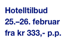 Hotelltilbud
25.–26. februar
fra kr 333,- p.p.